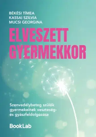 Psychológia, etika Elveszett gyermekkor - Szilvia Kassai,Mucsi Georgina,Tímea Békési