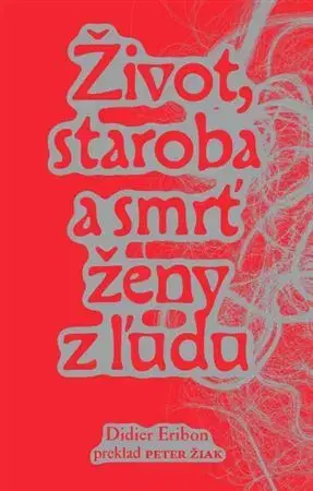 Sociológia, etnológia Život, staroba a smrť ženy z ľudu - Eribon Didier,Peter Žiak