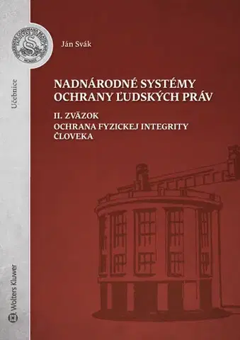 Európske právo Nadnárodné systémy ochrany ľudských práv (II. Zväzok. Ochrana fyzickej integrity človeka) - Ján Svák