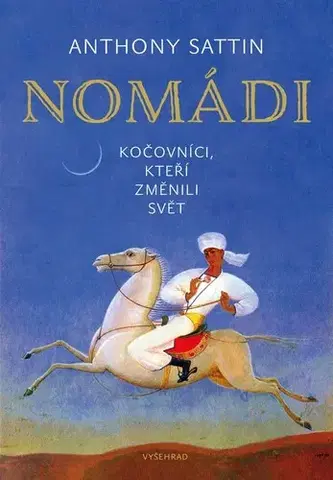 Svetové dejiny, dejiny štátov Nomádi: Kočovníci, kteří změnili svět - Anthony Sattin,Aleš Valenta
