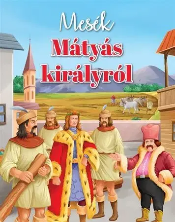 Rozprávky Mesék Mátyás királyról
