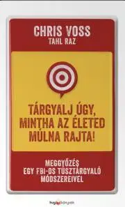 Marketing, reklama, žurnalistika Tárgyalj úgy, mintha az életed múlna rajta! - Tahl Raz,Chris Voss