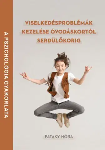 Psychológia, etika Viselkedésproblémák kezelése óvodáskortól serdülőkorig - Nóra Pataky