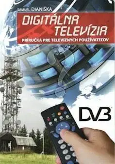 Hobby - ostatné Digitálna televízia. Príručka pre televíznych používateľov - Samuel Dianiška