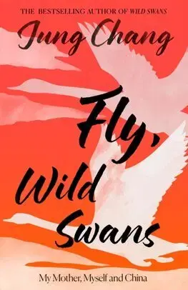 Literatúra Fly, Wild Swans - My Mother, Myself and China - Jung Chang