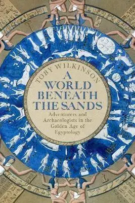 Archeológia, genealógia a heraldika A World Beneath the Sands - Toby Wilkinson