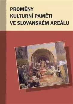 Filozofia Proměny kulturní paměti ve slovanském areálu - Hana Kosáková