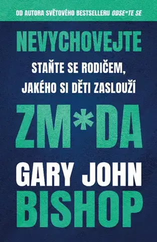 Biznis a kariéra Nevychovejte zm*da: Staňte se rodičem, jakého si děti zaslouží - Gary John Bishop