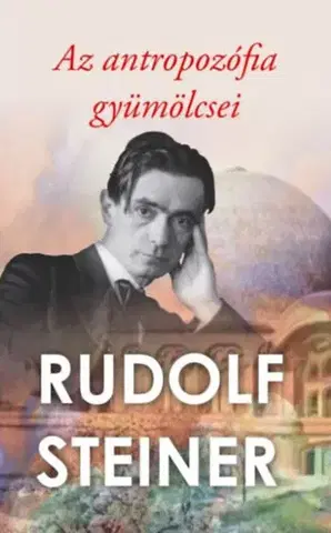 Ezoterika - ostatné Az antropozófia gyümölcsei - Rudolf Steiner
