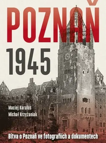 Druhá svetová vojna Poznaň 1945 - Maciej Karalus,Michał Krzyżaniak,Martin Čížek