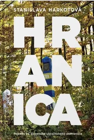 Biografie - ostatné Hranica - Príbehy zo slovensko-ukrajinského pohraničia - Stanislava Harkotová