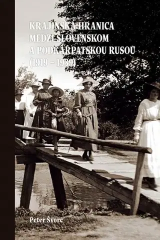 Slovenské a české dejiny Krajinská hranica medzi Slovenskom a Podkarpatskou Rusou (1919 – 1939)- 2. vydanie - Peter Švorc