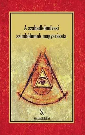 Ezoterika - ostatné A szabadkőművesi szimbólumok magyarázata