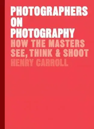Fotografia Photographers on Photography - Henry Carroll