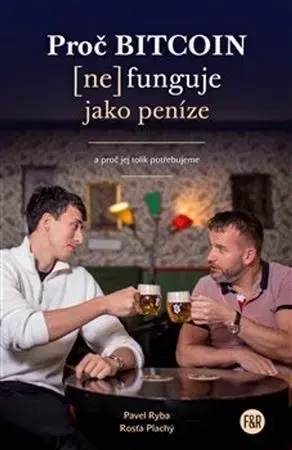 Ekonómia, manažment - ostatné Proč Bitcoin (ne)funguje jako peníze - Pavel Ryba,Rosťa Plachý