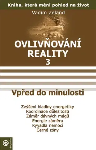 Mágia a okultizmus Ovlivňování reality 3 - Vpřed do minulosti - Vadim Zeland,Jana Kovářová