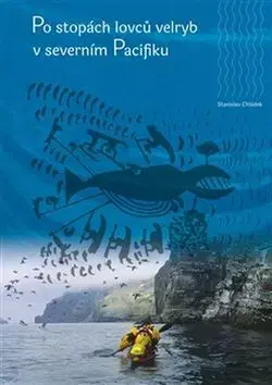 Geografia - ostatné Po stopách lovců velryb v severním Pacifiku - Stanislav Chládek