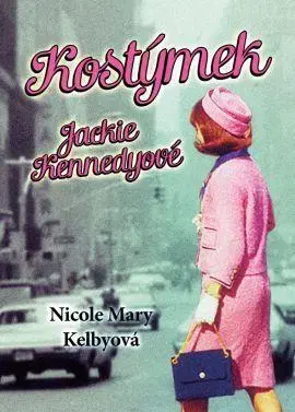Svetová beletria Kostýmek Jackie Kennedyové - Kelbyová Nicole Mary