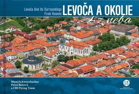 Encyklopédie, obrazové publikácie Levoča a okolie z neba - Petra Beňová,Matej Schwarzbacher,CBS Flying team