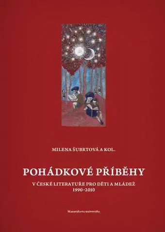 Pre vysoké školy Pohádkové příběhy v české literatuře pro děti a mládež 1990–2010 - Milena Šubrtová,Miroslav Chocholatý,David Kroča,Ivan Němec,Jiří Poláček,Martin Reissner,Naděžda Sieglová,Jitka Zítková
