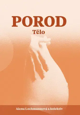 Tehotenstvo a pôrod Porod: Tělo - Alena Lochmannová