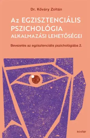 Psychológia, etika Az egzisztenciális pszichológia alkalmazási lehetőségei - Bevezetés az egzisztenciális pszichológiába II. - Zoltán Kőváry