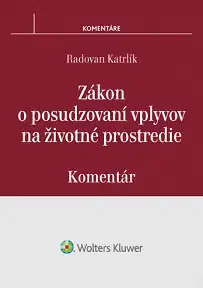 Zákony, zbierky zákonov Zákon o posudzovaní vplyvov na životné prostredie - komentár - Radovan Katrlík