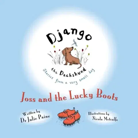 Beletria Django the Dachshund Stories from a Very Small Dog: Joss and the Lucky Boots - Dr Julie Paine