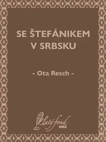 História - ostatné Se Štefánikem v Srbsku - Ota Resch