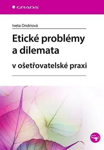 Psychológia, etika Etické problémy a dilemata v ošetřovatelské praxi - Iveta Ondriová