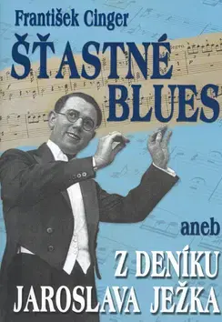 Biografie - ostatné Šťastné blues aneb z deníku Jaroslava Ježka - František Cinger