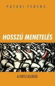 Politológia Hosszú menetelés - A FIDESZ-jelenség - Pataki Ferenc