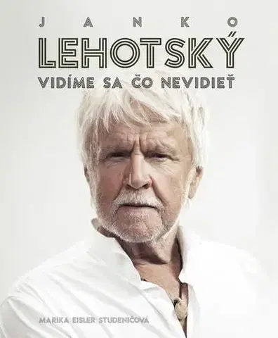 Biografie - Životopisy Janko Lehotský: Vidíme sa čo nevidieť - Marika Eisler Studeničová,Janko Lehotský