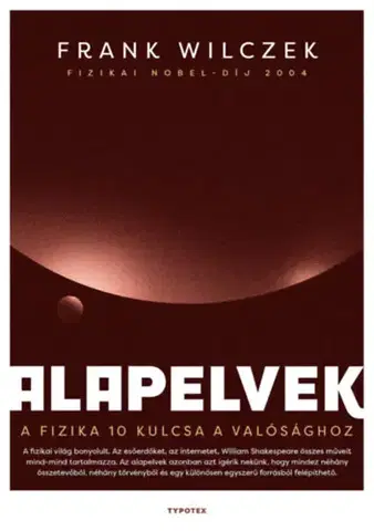 Astronómia, vesmír, fyzika Alapelvek - A fizika 10 kulcsa a valósághoz - Frank Wilczek