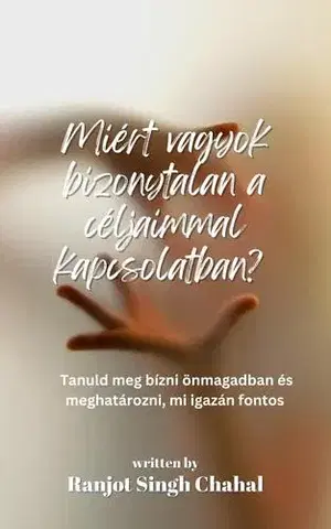 Psychológia, etika Miért vagyok bizonytalan a céljaimmal kapcsolatban? - Ranjot Singh Chahal