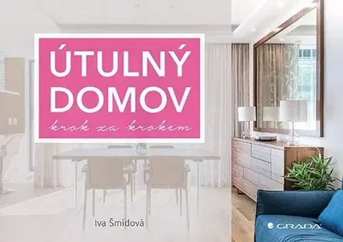 Domov, zariaďovanie Útulný domov krok za krokem - Iva Šmídová