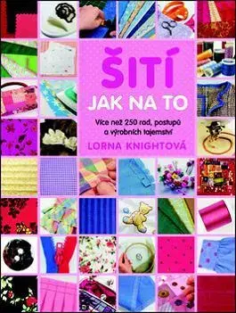 Pletenie, hačkovanie, vyšívanie, paličkovanie Šití - Jak na to - Lorna Knightová