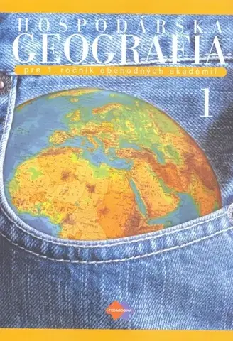 Učebnice pre SŠ - ostatné Hospodárska geografia pre 1. ročník obchodných akadémií, 1. časť - Kolektív autorov