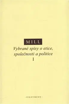 Filozofia Vybrané spisy o etice, společnosti a politice I - John Stuart Mill