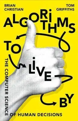 Cudzojazyčná literatúra Algorithms to Live by - The Computer Science of Human Decisions - Brian Christian,Tom Griffiths