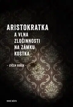 Česká beletria Aristokratka a vlna zločinnosti na zámku Kostka - Evžen Boček