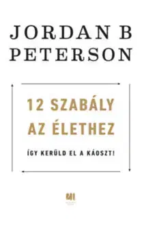 Psychológia, etika 12 szabály az élethez - Így kerüld el a káoszt! - Jordan B. Peterson