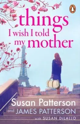 Svetová beletria Things I Wish I Told My Mother - Susan Patterson,James Patterson,Susan DiLallo