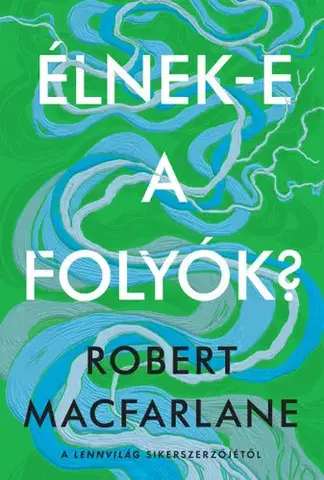 Ekológia, meteorológia, klimatológia Élnek-e a folyók? - Robert Macfarlane
