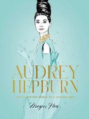 Dizajn, úžitkové umenie, móda Audrey Hepburn: The Illustrated World of a Fashion Icon - Megan Hess
