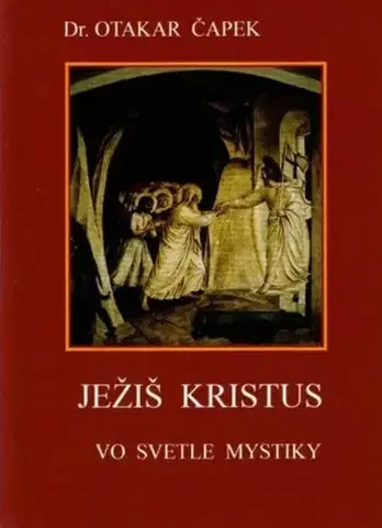 Kresťanstvo Ježiš Kristus vo svetle mystiky - Otakar Čapek