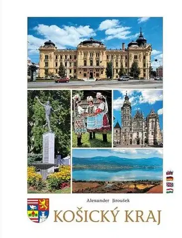 Encyklopédie, obrazové publikácie Košický kraj 3. vydanie - Alexander Jiroušek,Kolektív autorov