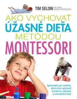 Výchova, cvičenie a hry s deťmi Ako vychovať úžasné dieťa metódou Montessori - Tim Seldin,Mária Stanková