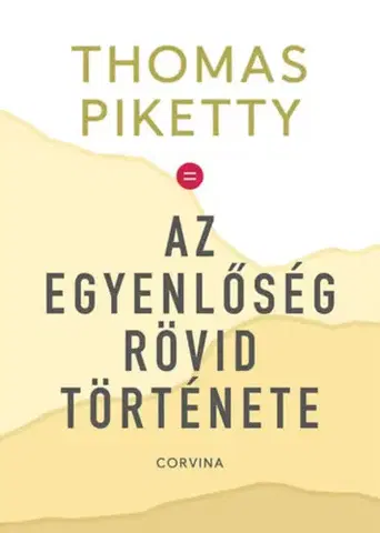 Sociológia, etnológia Az egyenlőség rövid története - Thomas Piketty,András Fáber