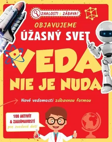 Veda a technika Objavujeme úžasný svet: Veda nie je nuda